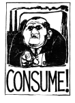 Artwork --- "Consume, Consume, Consume!" A Special Message from the US Chamber of Commerce (Consumer Culture and Consumerism Directory | Description : This image came from http://www.RadicalGraphics.or... | Tags : Consume, Consumerism, Man, Point, Chimney, Smoke S...) ::: By Radical Graphics (About: All material posted here originally appeared at ht... | Ideals: Anarchy, Animal Liberation, Anti-America, Anti-Bio...)