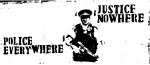Artwork --- Police Everywhere, Justice Nowhere: Do You Know What Happens When You Resist Police Brutality? (Anti-Police and Anti-Cop Directory | Description : This image came from http://www.RadicalGraphics.or... | Tags : Police, Justice, Police Brutality, Badge, Police V...) ::: By Radical Graphics (About: All material posted here originally appeared at ht... | Ideals: Anarchy, Animal Liberation, Anti-America, Anti-Bio...)